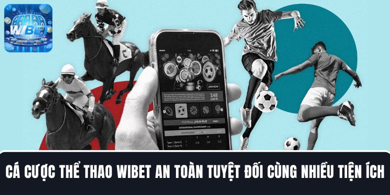 Cá cược thể thao WIBET với sự an toàn tuyệt đối cùng nhiều tiện ích thú vị