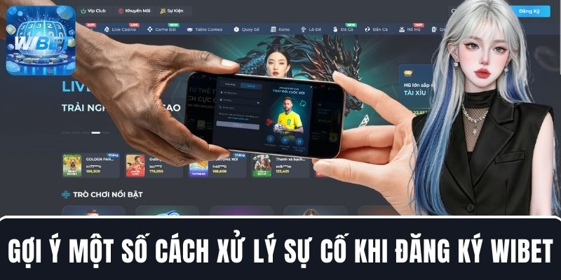 Gợi ý một số cách giúp xử lý các sự cố khi đăng ký WIBET