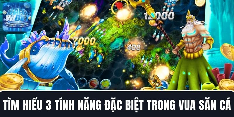 Hiểu rõ 3 tính năng đặc biệt trong Vua Săn Cá để tối ưu săn thưởng