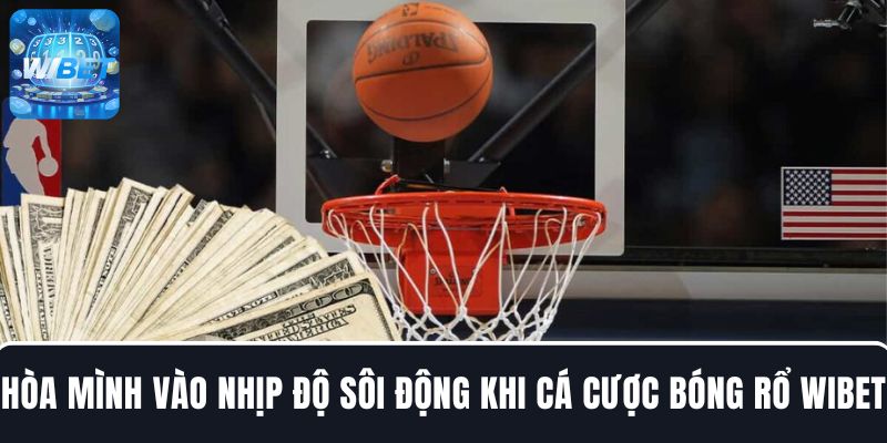 Hòa mình vào nhịp độ sôi động khi cá cược bóng rổ WIBET