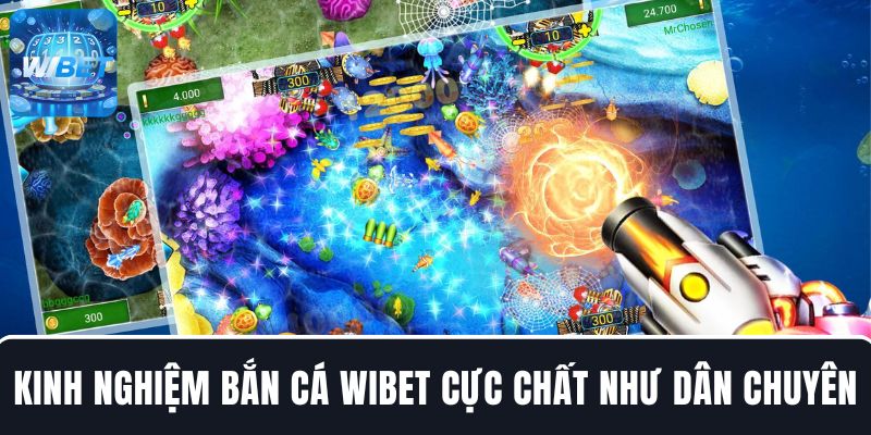 Kinh nghiệm bắn cá WIBET săn thưởng cực chất như dân chuyên