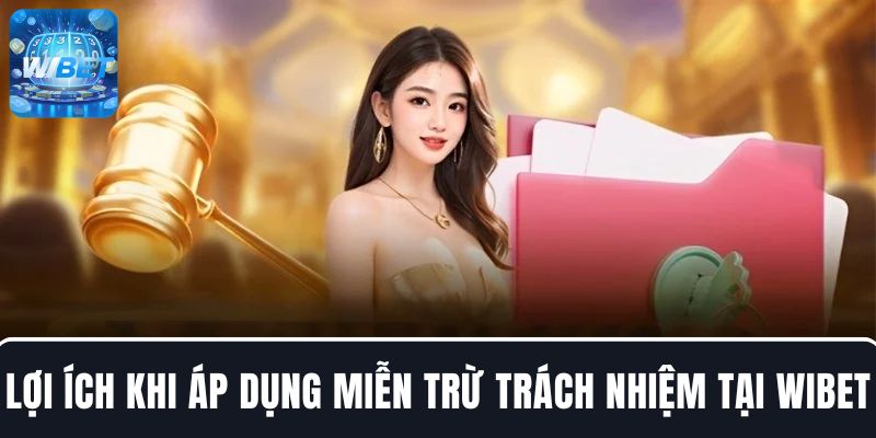 Lợi ích mang lại khi áp dụng miễn trừ trách nhiệm tại WIBET