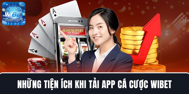 Những tiện ích khi tải app cá cược WIBET
