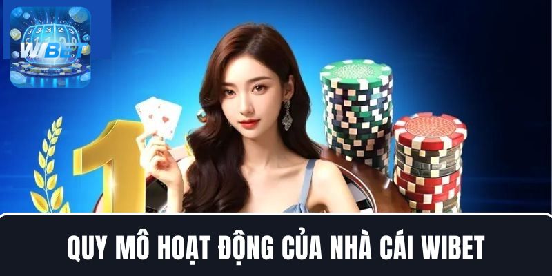 Quy mô hoạt động của nhà cái uy tín - Giới thiệu WIBET