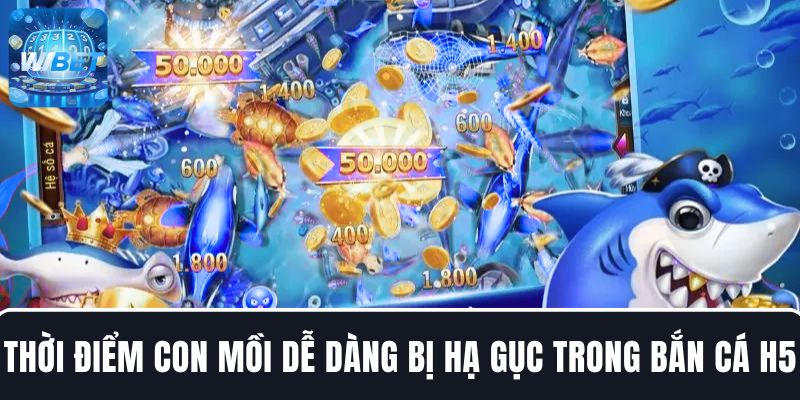 Thời điểm con mồi dễ dàng bị hạ gục nhất trong game bắn cá H5
