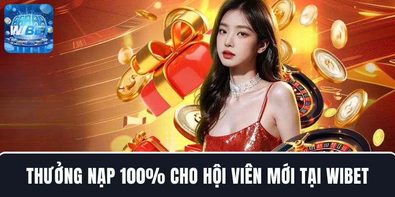 Thưởng nạp 100% cho hội viên mới tại WIBET