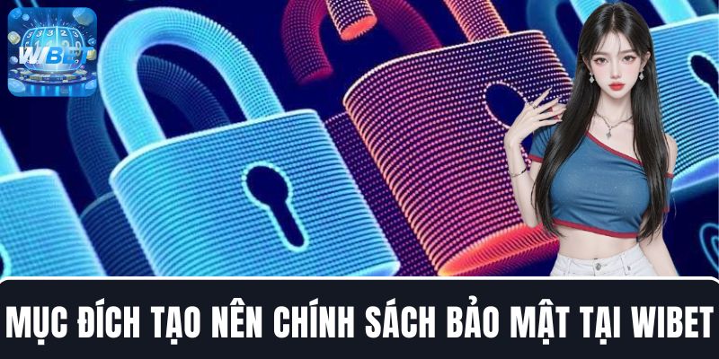 Tìm hiểu về các mục đích tạo nên chính sách bảo mật tại WIBET