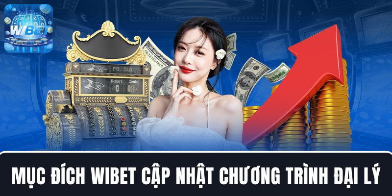 Tìm hiểu về mục đích cập nhật chương trình đại lý WIBET