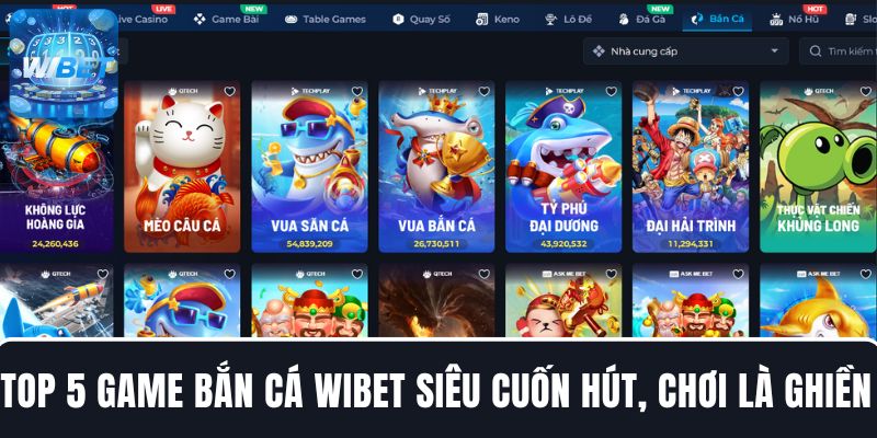 Top 5 game bắn cá siêu cuốn hút, chơi là ghiền tại WIBET