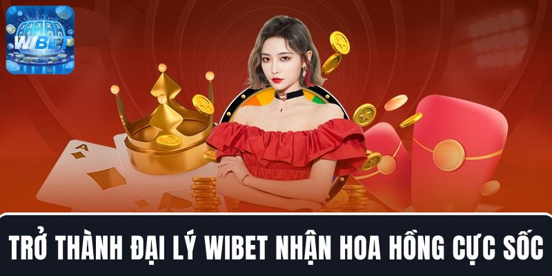 Trở thành đại lý WIBET nhận thưởng hoa hồng cực sốc