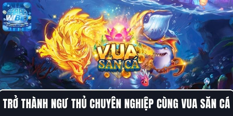 Trở thành ngư thủ chuyên nghiệp cùng Vua săn cá tại WIBET