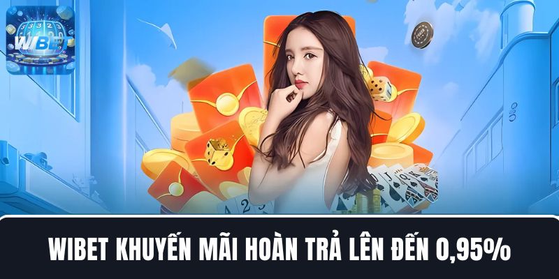 WIBET khuyến mãi hoàn trả cực hấp dẫn lên đến 0,95%