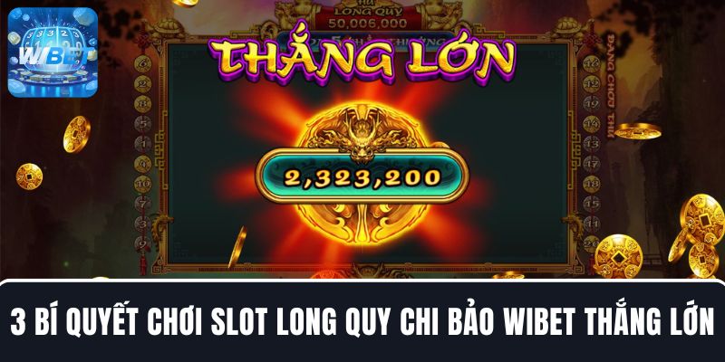 3 Bí quyết chơi Slot Long Quy Chi Bảo cho tân thủ