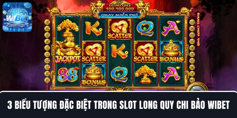 3 biểu tượng đặc biệt trong game Slot Long Quy Chi Bảo