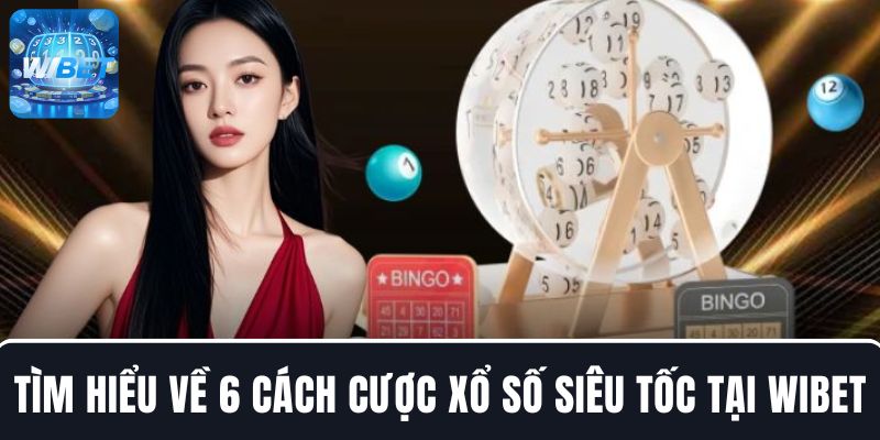6 Cách đánh xổ số siêu tốc tại WIBET mà người chơi cần nắm rõ