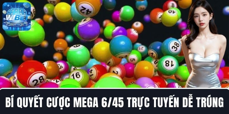 Bí quyết cược Mega 6/45 trực tuyến dễ trúng cho người chơi 