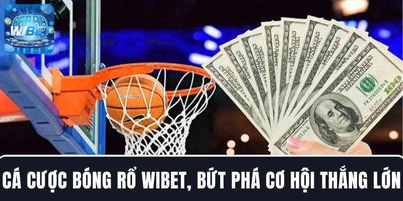 Cá cược bóng rổ tại WIBET, bứt phá cơ hội thắng lớn cho người chơi