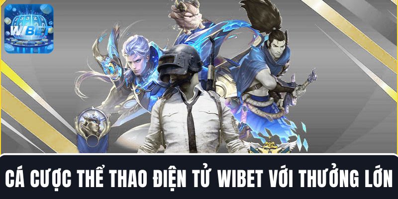 Cá cược thể thao điện tử WIBET – Trải nghiệm game hot, thưởng lớn