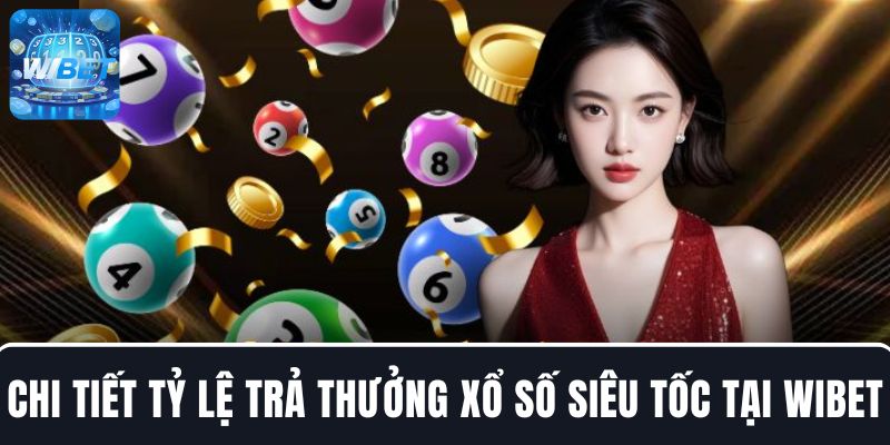Chi tiết tỷ lệ trả thưởng xổ số siêu tốc WIBET mới nhất hôm nay