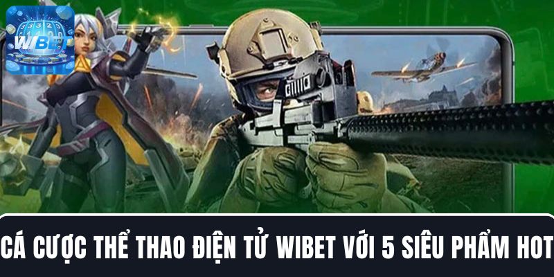 Chơi cá cược thể thao điện tử tại WIBET với 5 siêu phẩm hàng TOP