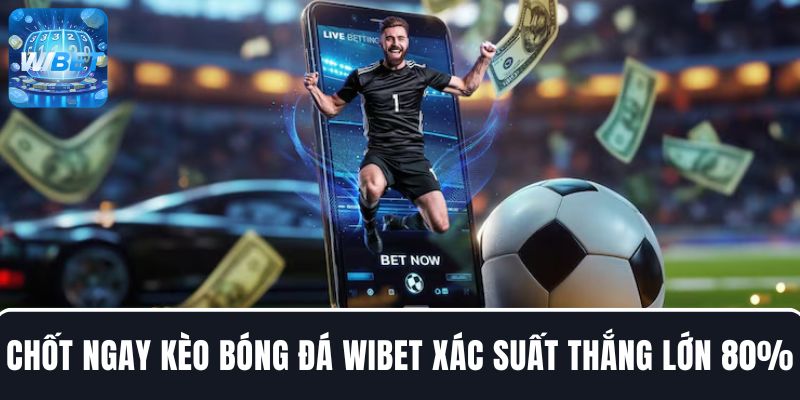 Chốt ngay kèo bóng đá thể thao bởi xác suất thắng lớn 80%
