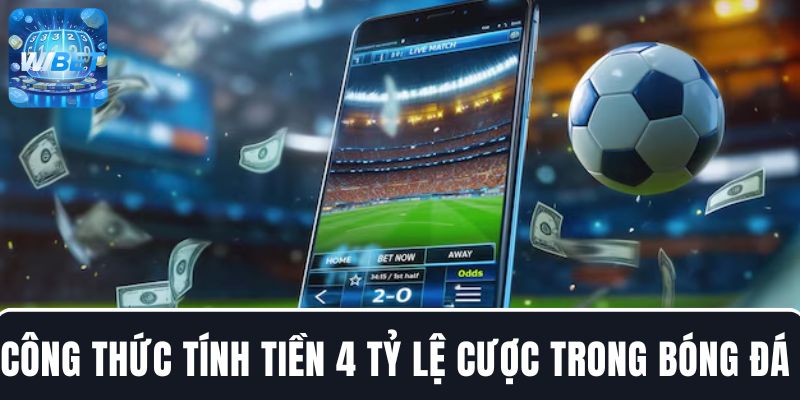 Công thức hướng dẫn tính tiền 4 tỷ lệ cược trong bóng đá