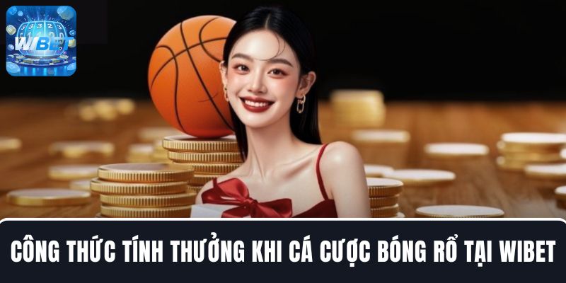 Bật mí công thức tính thưởng khi chơi cá cược bóng rổ tại WIBET thắng