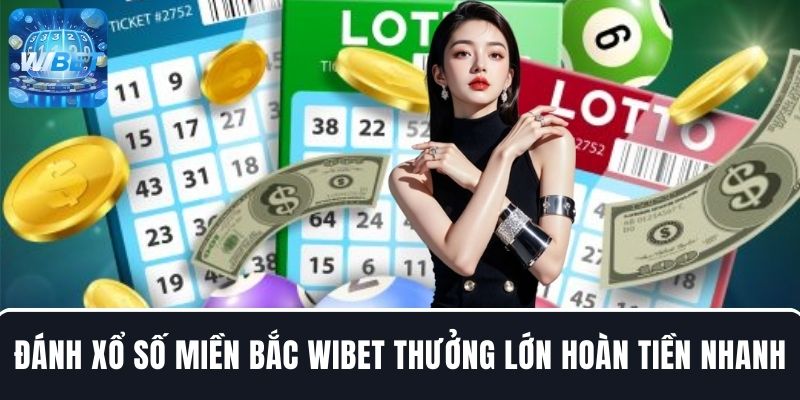 Đánh xổ số miền Bắc tại WIBET thưởng lớn hoàn tiền nhanh