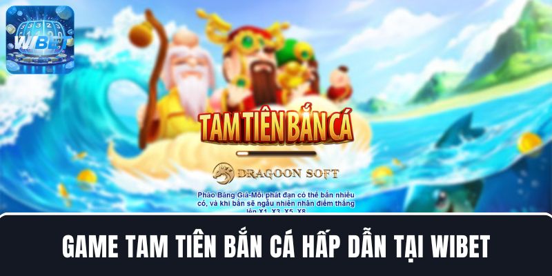 Game Tam Tiên Bắn Cá hấp dẫn tại WIBET