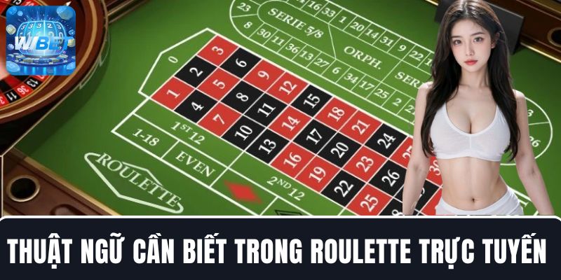 Hệ thống thuật ngữ người chơi cần biết trong Roulette trực tuyến
