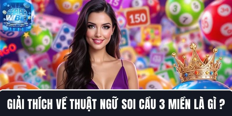 Hiểu rõ thuật ngữ soi cầu 3 miền để tham gia cược xổ số lô đề dễ dàng