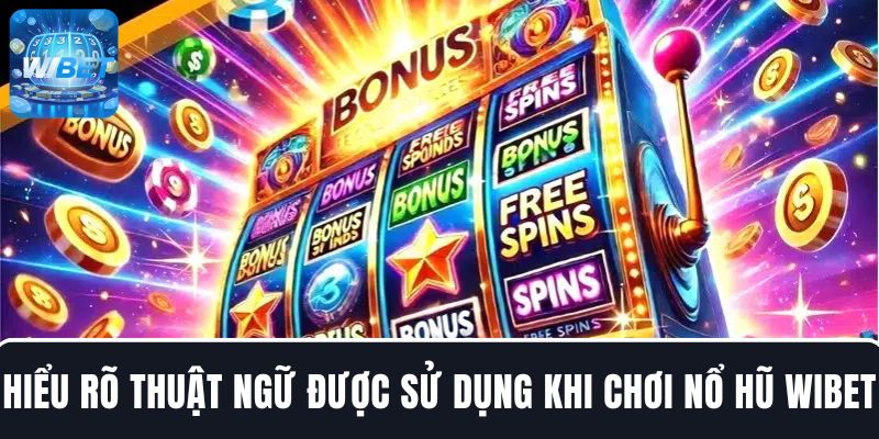 Hiểu rõ ý nghĩa các thuật ngữ được sử dụng khi chơi game Slot
