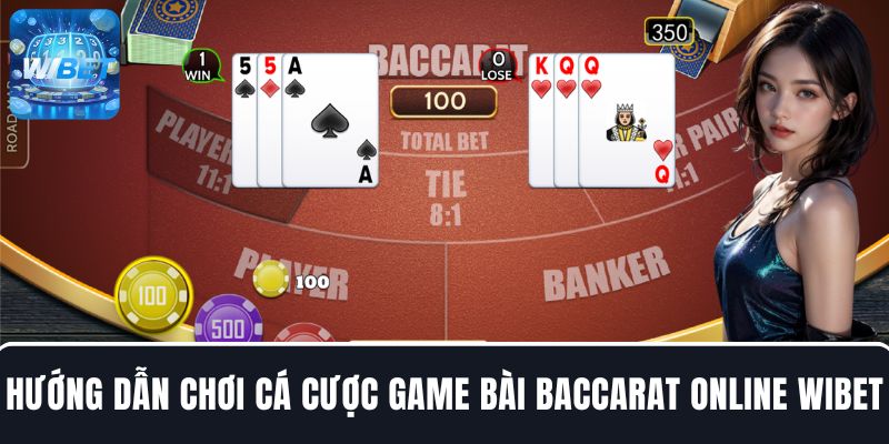 Hướng dẫn tham gia cá cược game bài Baccarat online tại WIBET