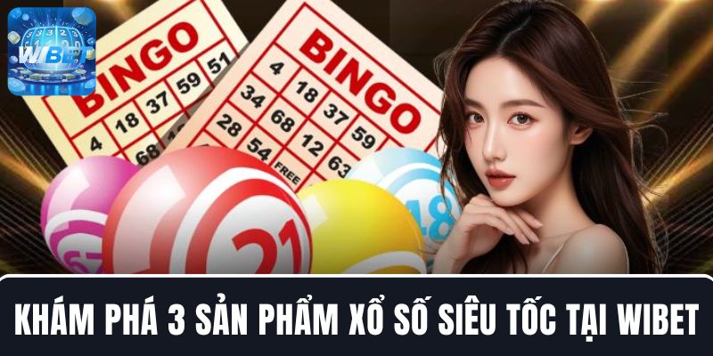 Khám phá 3 sản phẩm xổ số siêu tốc nổi bật tại WIBET