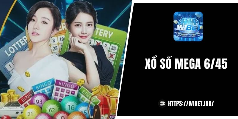 Mega 6/45 - Trải nghiệm xổ số hiện đại trúng lớn tại WIBET