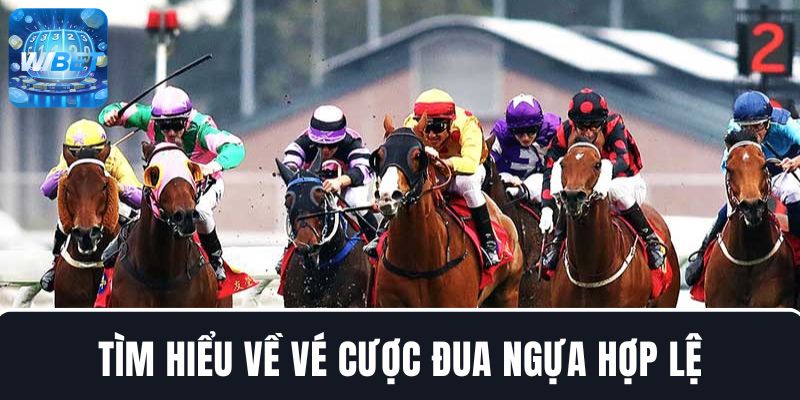 Tìm hiểu về vé cược đua ngựa hợp lệ