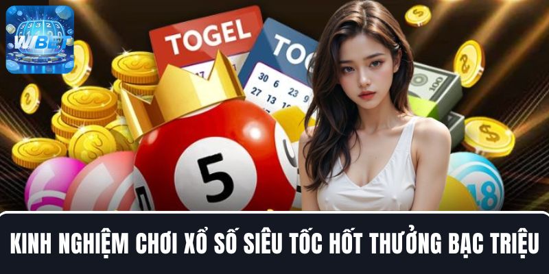 Tổng hợp kinh nghiệm chơi xổ số siêu tốc hốt thưởng bạc triệu